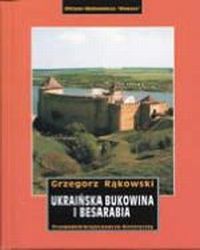 Ukraińska Bukowina i Besarabia . Przewodnik krajoznawczo-historyczny ., Rąkowski Grzegorz