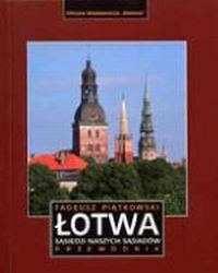 Łotwa . Sąsiedzi naszych sąsiadów . Przewodnik ., Piątkowski Tadeusz