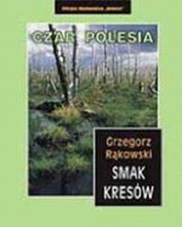Czar Polesia . Smak Kresów . Przewodnik krajoznawczo-historyczny ., Rąkowski Grzegorz